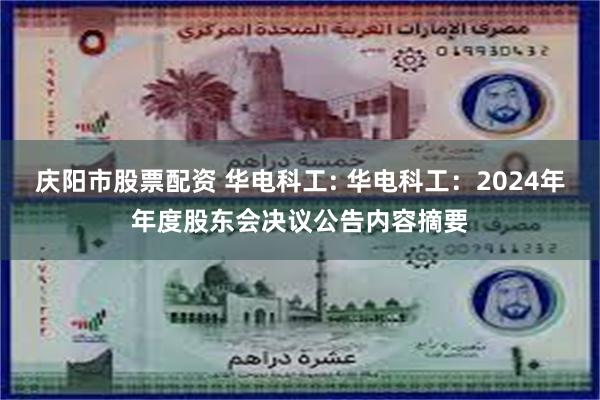 庆阳市股票配资 华电科工: 华电科工：2024年年度股东会决议公告内容摘要