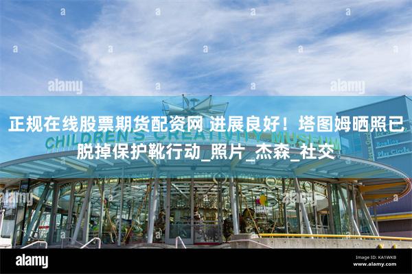 正规在线股票期货配资网 进展良好！塔图姆晒照已脱掉保护靴行动_照片_杰森_社交